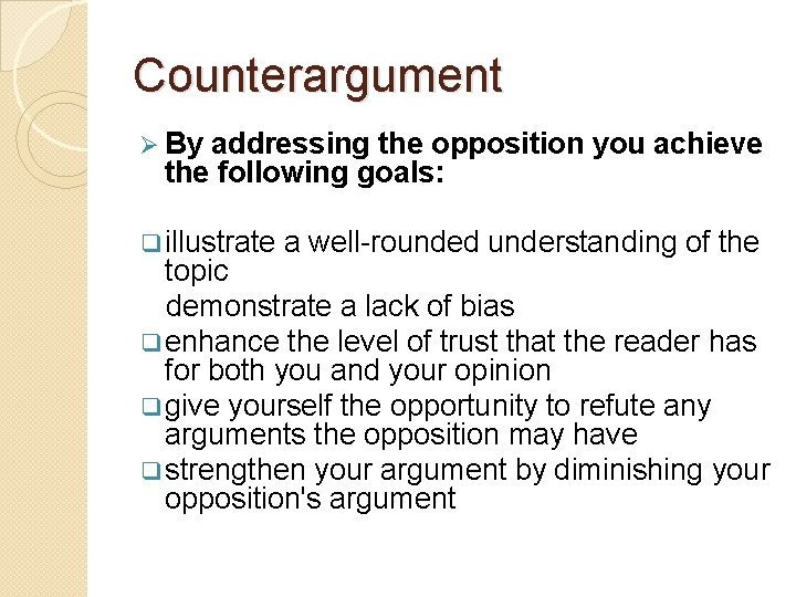 Counterargument Ø By addressing the opposition you achieve the following goals: q illustrate a