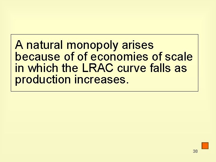 A natural monopoly arises because of of economies of scale in which the LRAC