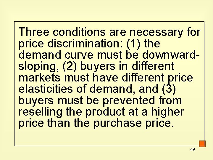 Three conditions are necessary for price discrimination: (1) the demand curve must be downwardsloping,