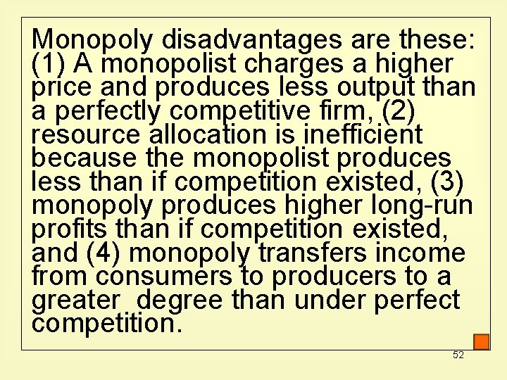 Monopoly disadvantages are these: (1) A monopolist charges a higher price and produces less