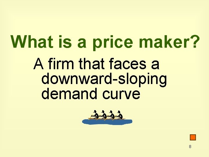 What is a price maker? A firm that faces a downward-sloping demand curve 8