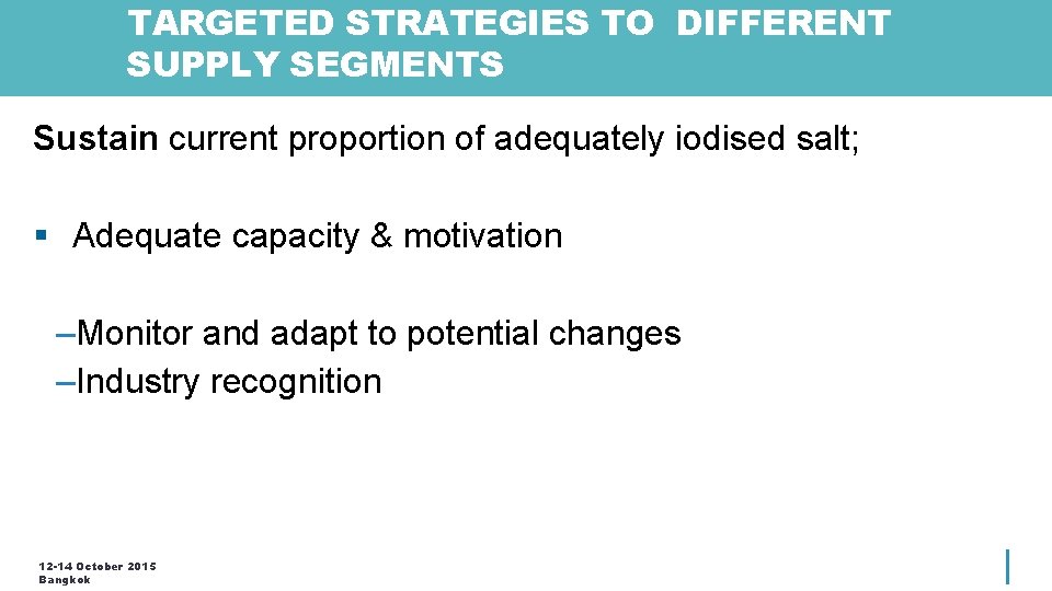 TARGETED STRATEGIES TO DIFFERENT SUPPLY SEGMENTS Sustain current proportion of adequately iodised salt; §