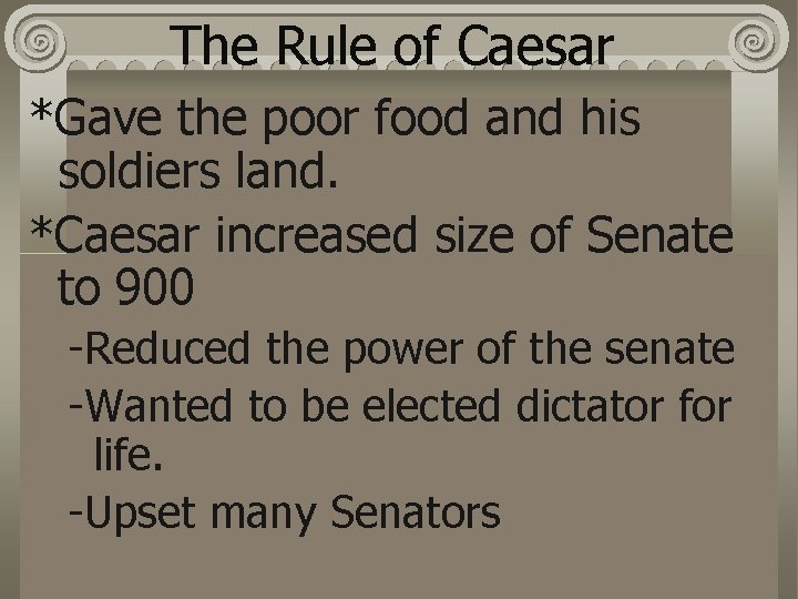 The Rule of Caesar *Gave the poor food and his soldiers land. *Caesar increased