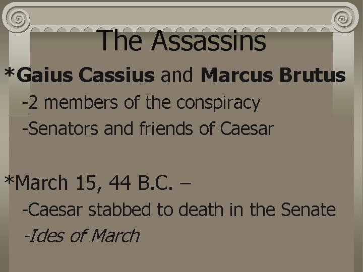 The Assassins *Gaius Cassius and Marcus Brutus -2 members of the conspiracy -Senators and