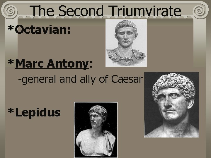 The Second Triumvirate *Octavian: *Marc Antony: -general and ally of Caesar *Lepidus 