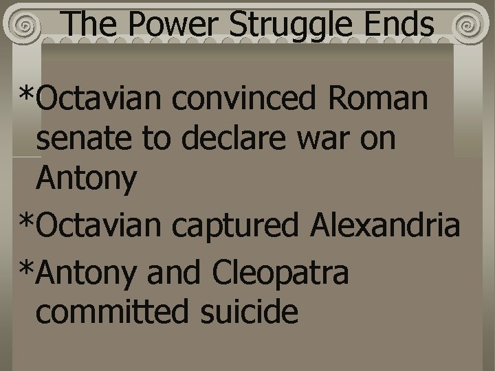 The Power Struggle Ends *Octavian convinced Roman senate to declare war on Antony *Octavian