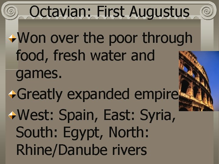 Octavian: First Augustus Won over the poor through food, fresh water and games. Greatly