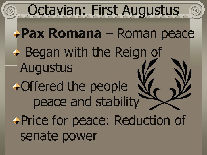 Octavian: First Augustus Pax Romana – Roman peace Began with the Reign of Augustus