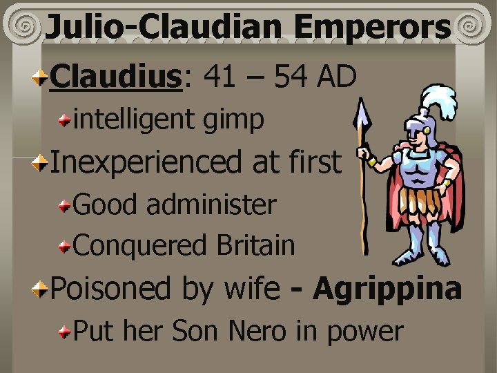 Julio-Claudian Emperors Claudius: 41 – 54 AD intelligent gimp Inexperienced at first Good administer