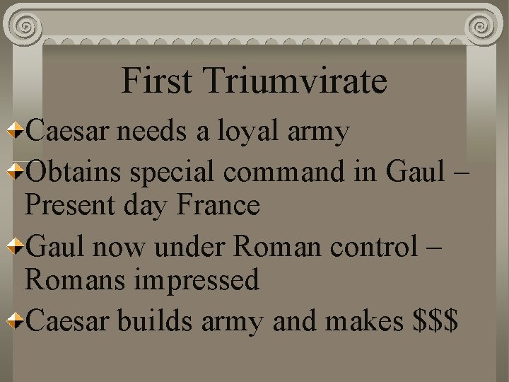 First Triumvirate Caesar needs a loyal army Obtains special command in Gaul – Present