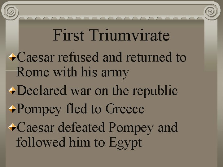 First Triumvirate Caesar refused and returned to Rome with his army Declared war on