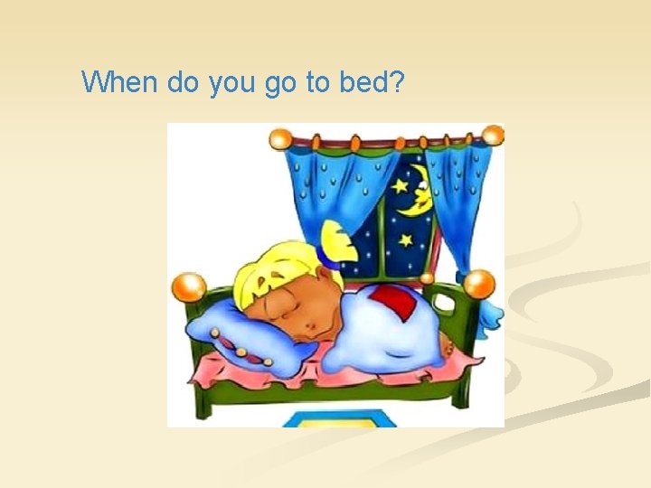 When do you go to bed? 