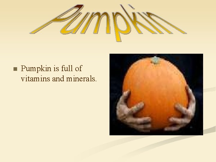 n Pumpkin is full of vitamins and minerals. 