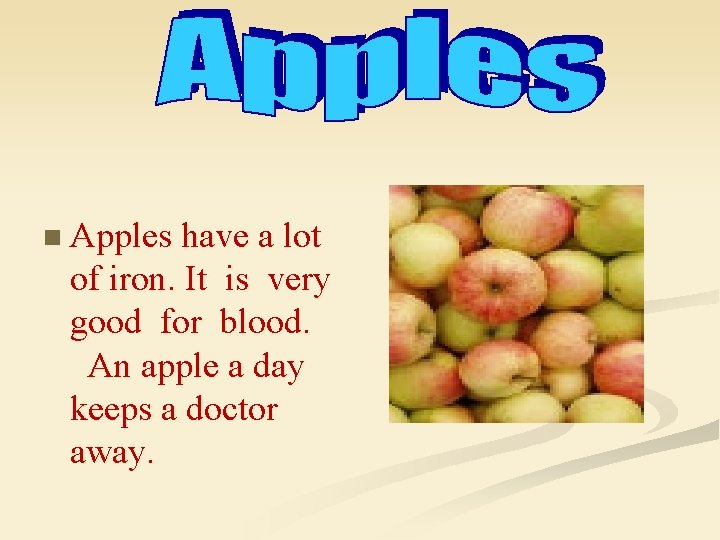 n Apples have a lot of iron. It is very good for blood. An