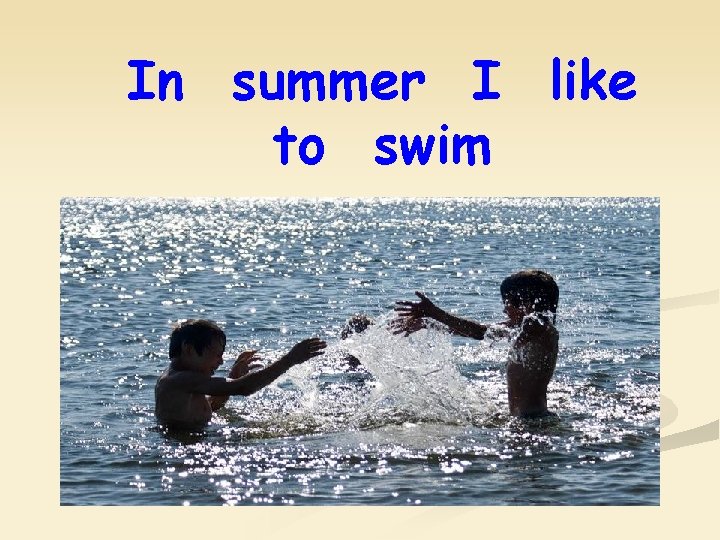 In summer I like to swim 