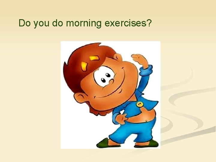 Do you do morning exercises? 