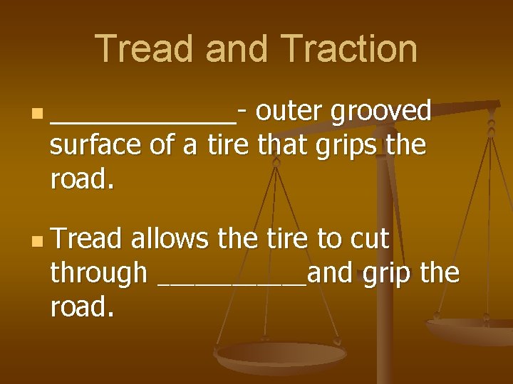 Tread and Traction n ______- outer grooved surface of a tire that grips the
