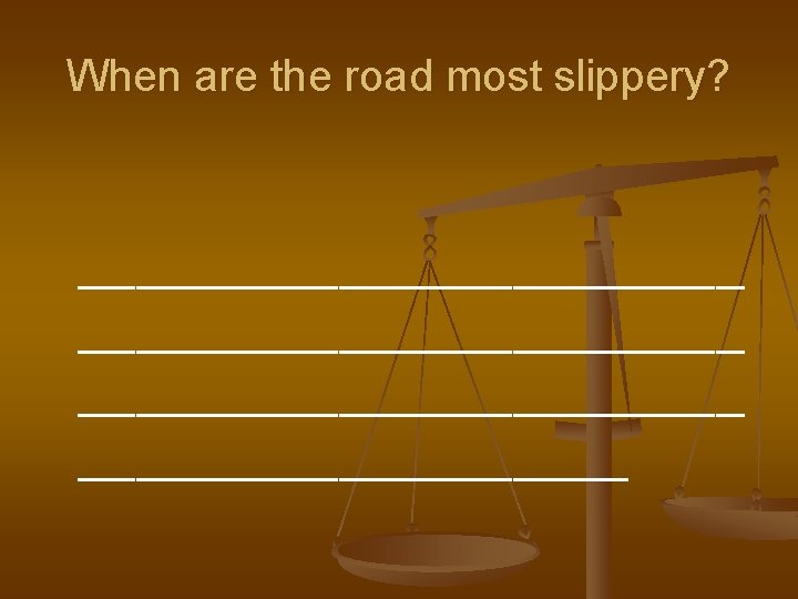 When are the road most slippery? _______________________ __________ 