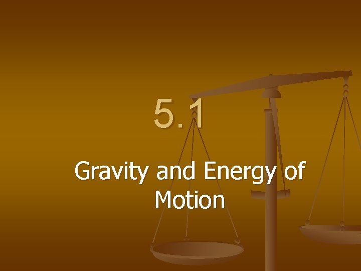 5. 1 Gravity and Energy of Motion 