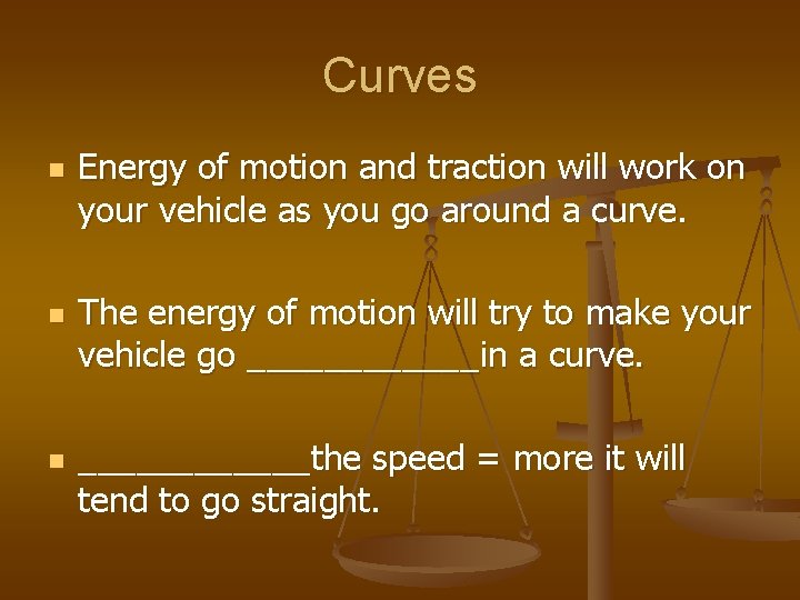 Curves n n n Energy of motion and traction will work on your vehicle