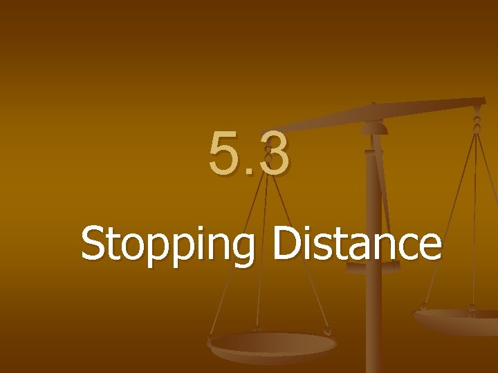 5. 3 Stopping Distance 