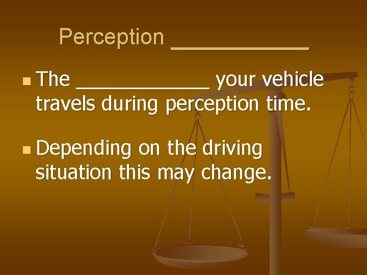 Perception _____ n The ______ your vehicle travels during perception time. n Depending on