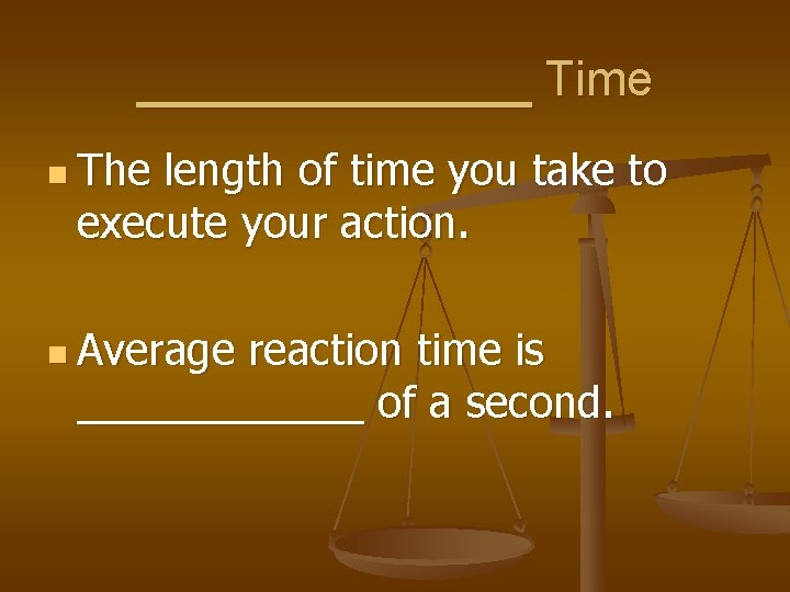 ______ Time n The length of time you take to execute your action. n