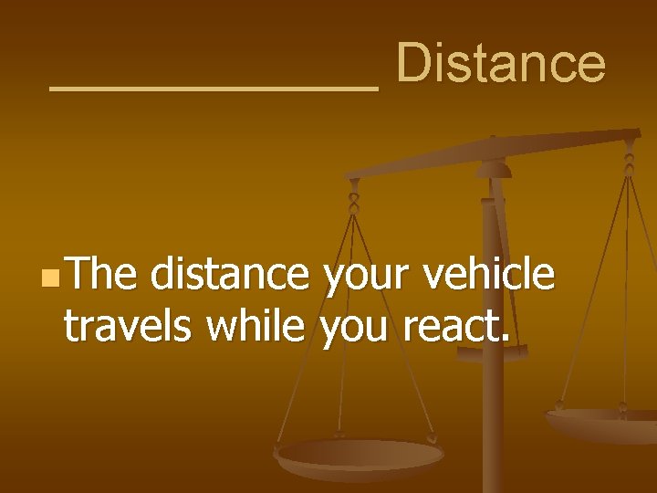 ______ Distance n The distance your vehicle travels while you react. 