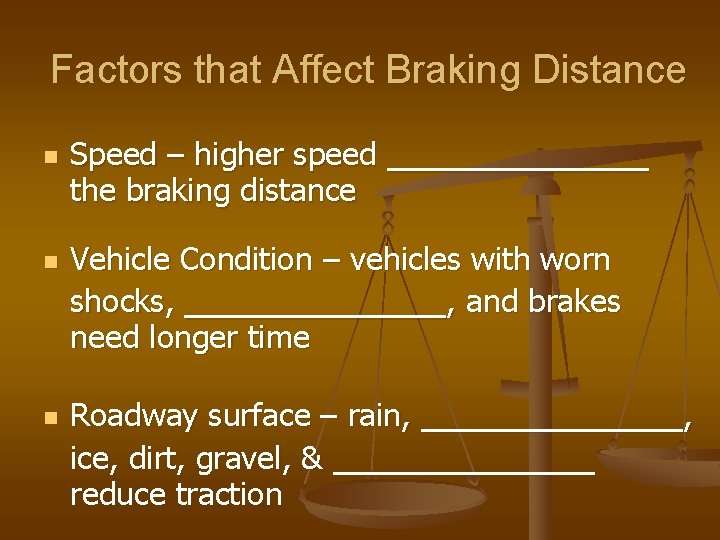 Factors that Affect Braking Distance n n n Speed – higher speed ______ the