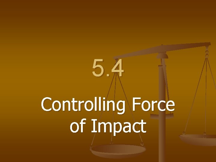 5. 4 Controlling Force of Impact 