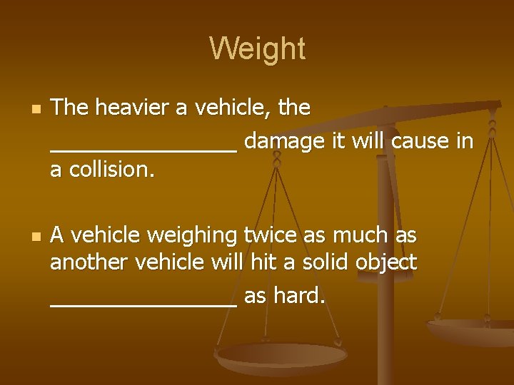 Weight n n The heavier a vehicle, the ______ damage it will cause in