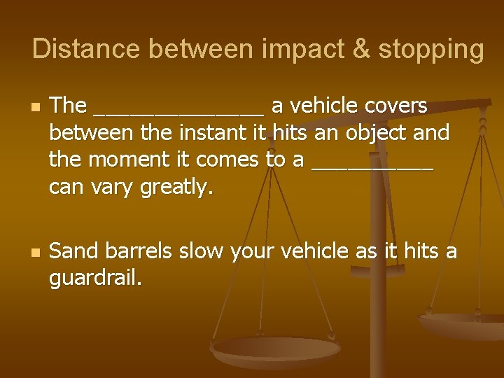 Distance between impact & stopping n n The _______ a vehicle covers between the