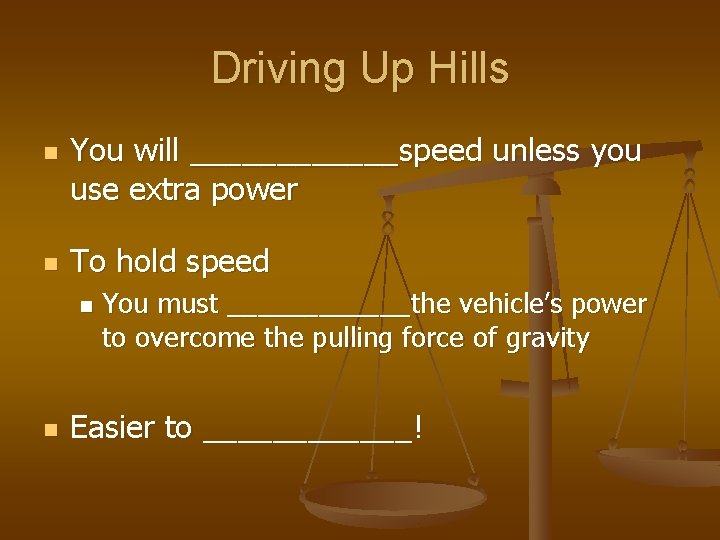 Driving Up Hills n n You will ______speed unless you use extra power To