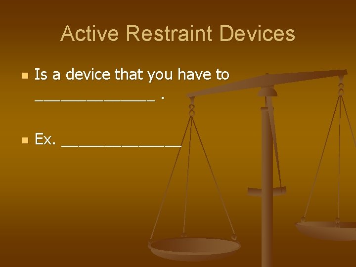 Active Restraint Devices n n Is a device that you have to _______. Ex.