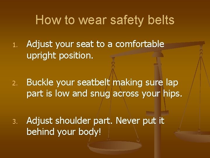 How to wear safety belts 1. 2. 3. Adjust your seat to a comfortable