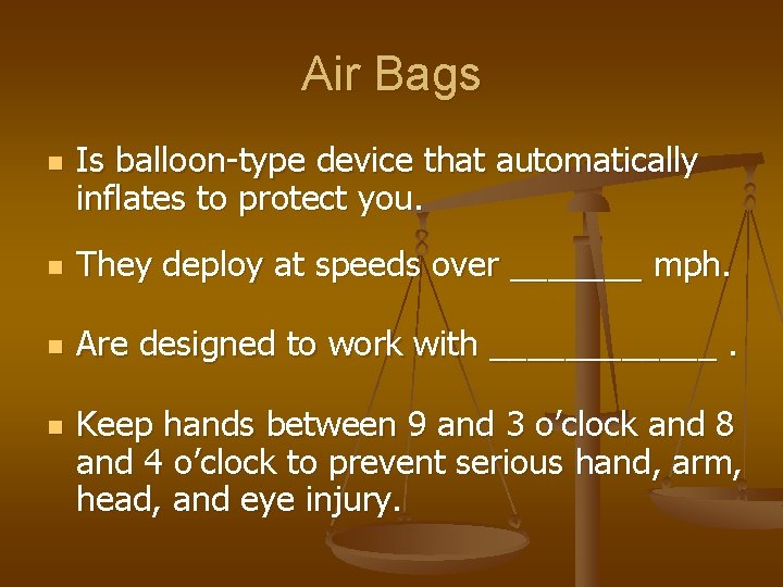 Air Bags n Is balloon-type device that automatically inflates to protect you. n They