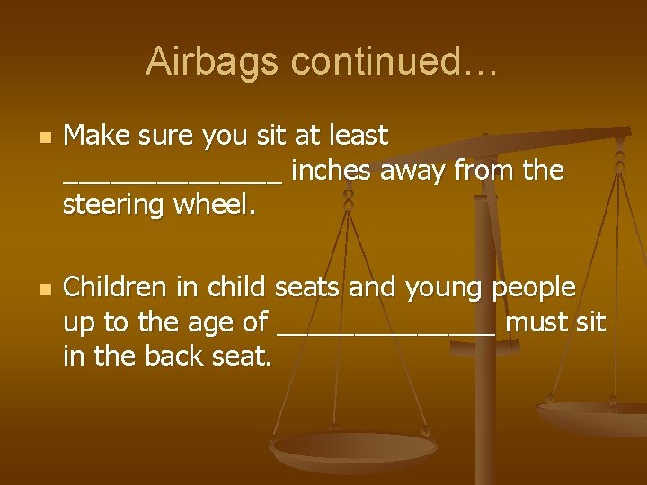 Airbags continued… n n Make sure you sit at least _______ inches away from