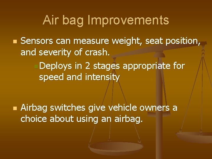 Air bag Improvements n n Sensors can measure weight, seat position, and severity of