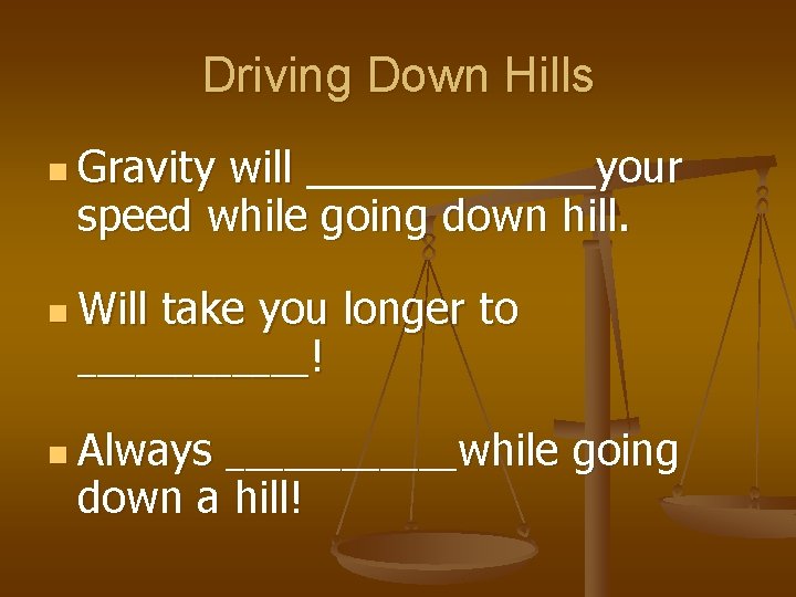 Driving Down Hills n Gravity will ______your speed while going down hill. n Will