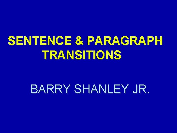 SENTENCE & PARAGRAPH TRANSITIONS BARRY SHANLEY JR. 