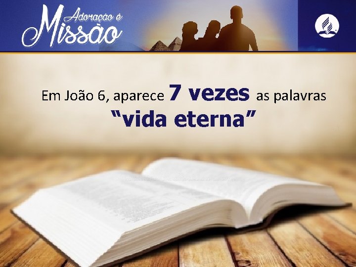 Em João 6, aparece 7 vezes as palavras “vida eterna” 