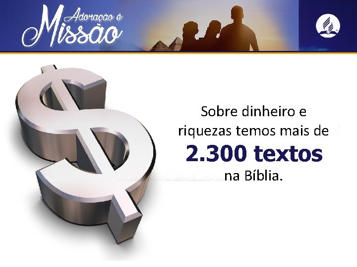 Sobre dinheiro e riquezas temos mais de 2. 300 textos na Bíblia. 