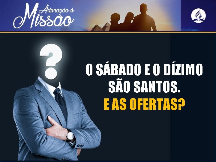 O SÁBADO E O DÍZIMO SÃO SANTOS. E AS OFERTAS? 