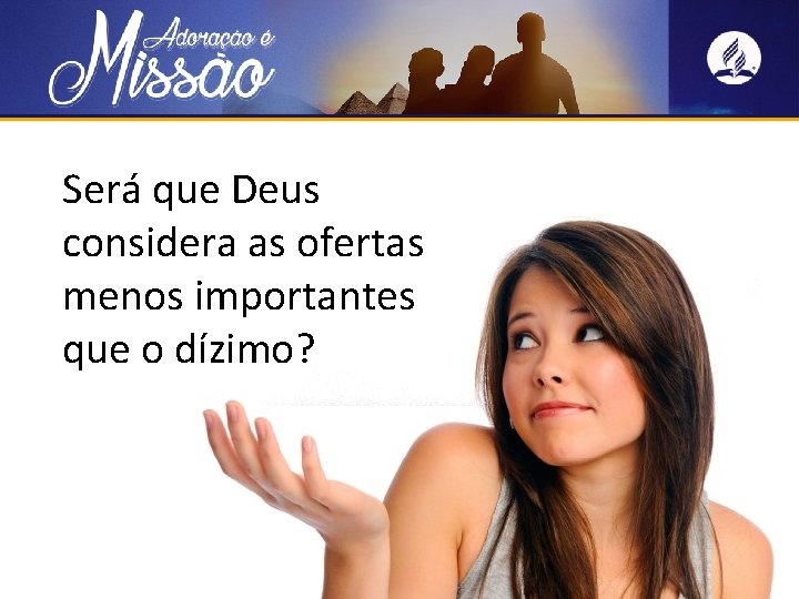 Será que Deus considera as ofertas menos importantes que o dízimo? 