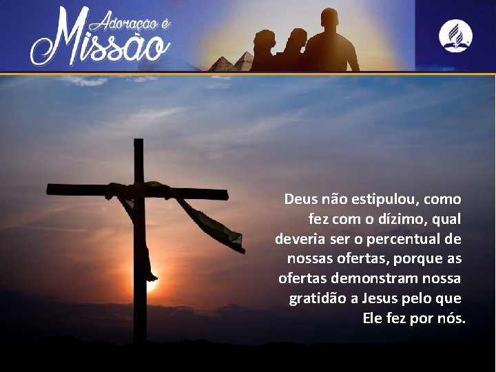 Deus não estipulou, como fez com o dízimo, qual deveria ser o percentual de
