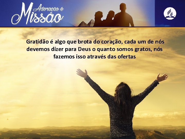 Gratidão é algo que brota do coração, cada um de nós devemos dizer para