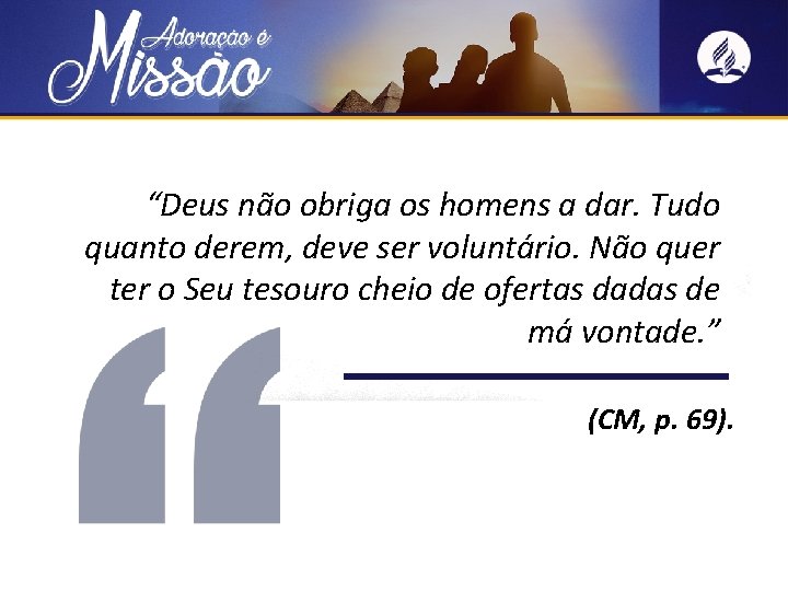 “Deus não obriga os homens a dar. Tudo quanto derem, deve ser voluntário. Não