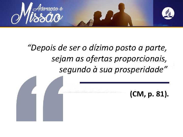 “Depois de ser o dízimo posto a parte, sejam as ofertas proporcionais, segundo à