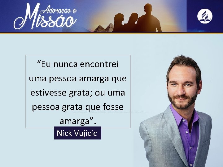 “Eu nunca encontrei uma pessoa amarga que estivesse grata; ou uma pessoa grata que