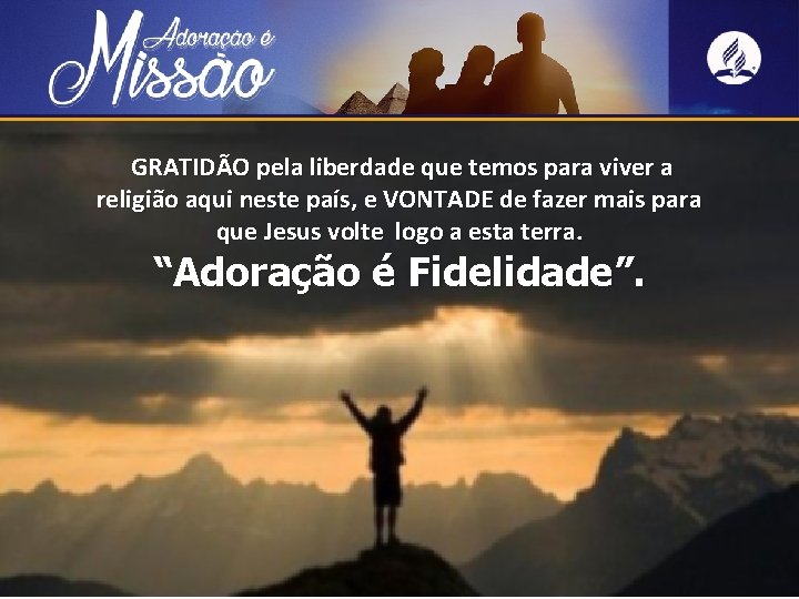 GRATIDÃO pela liberdade que temos para viver a religião aqui neste país, e VONTADE
